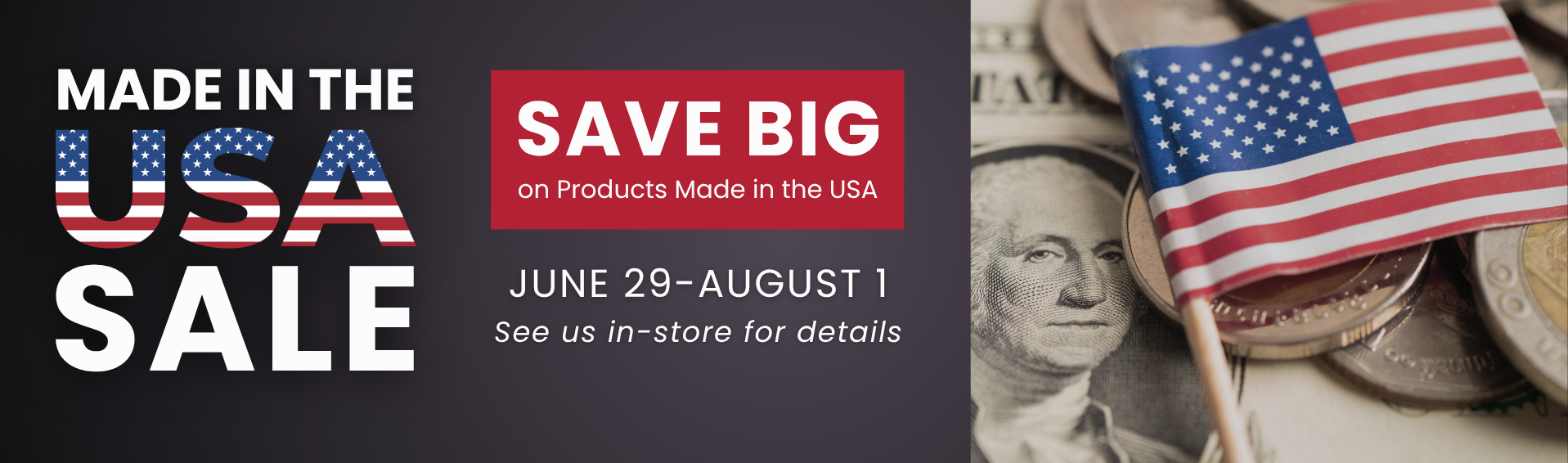 Save big on products made in the USA from June 29th to August 1st - see in-store for details!